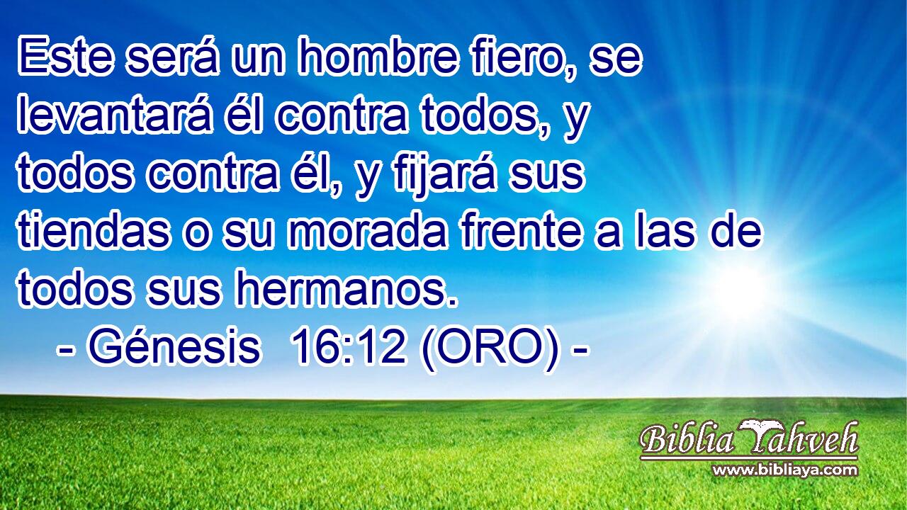  Este será un hombre fiero, se levantará él contra todos, y todos contra él, y fijará sus tiendas o su morada frente a las de todos sus hermanos. 