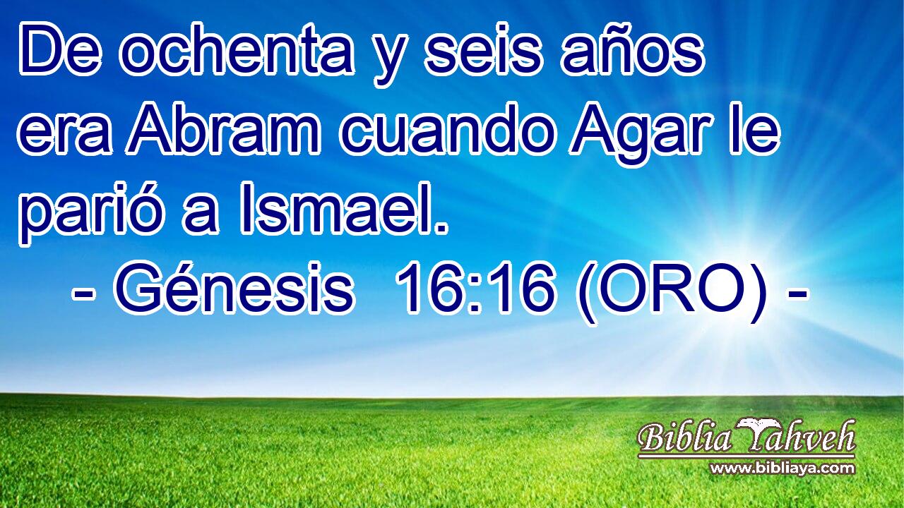  De ochenta y seis años era Abram cuando Agar le parió a Ismael. 