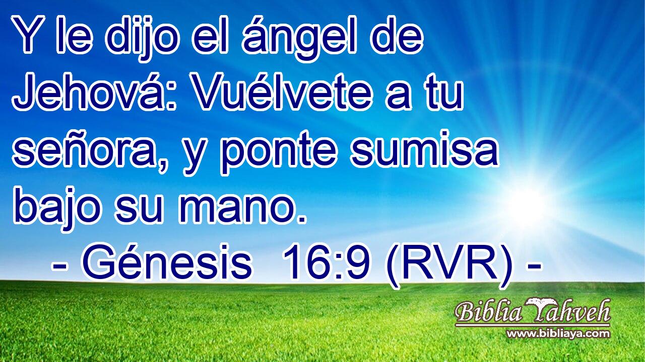 Y le dijo el ángel de Jehová: Vuélvete a tu señora, y ponte sumisa bajo su mano.