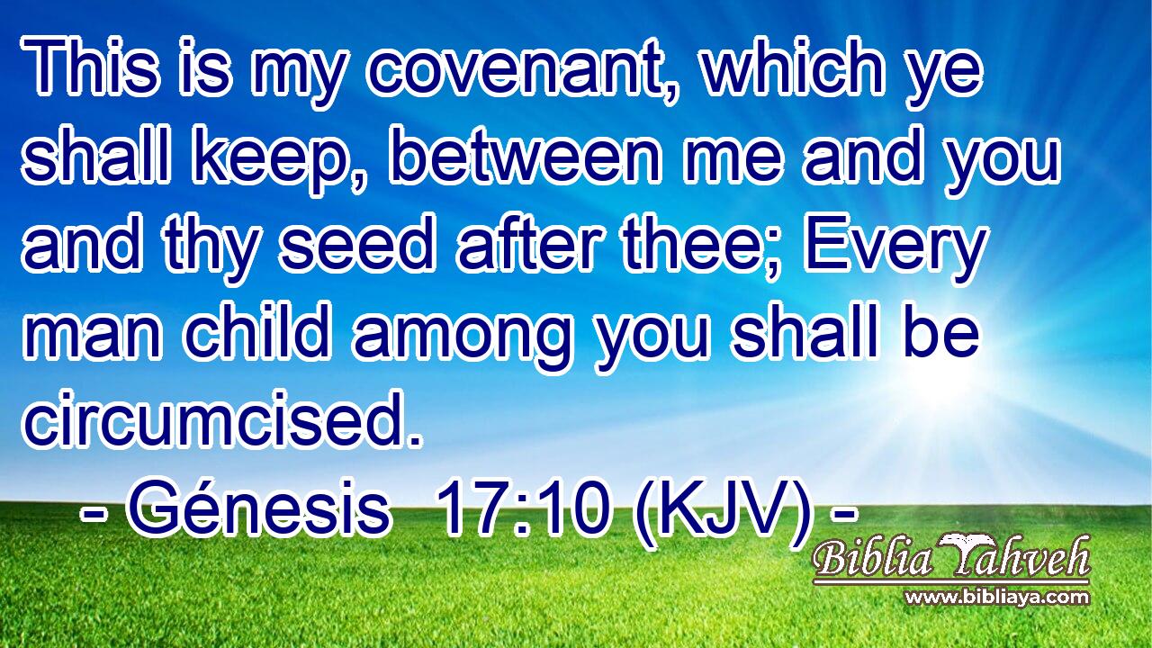 This is my covenant, which ye shall keep, between me and you and thy seed after thee; Every man child among you shall be circumcised.