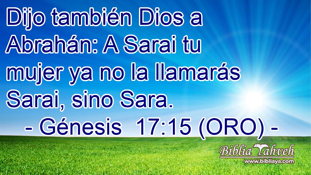  Dijo también Dios a Abrahán: A Sarai tu mujer ya no la llamarás Sarai, sino Sara. 
