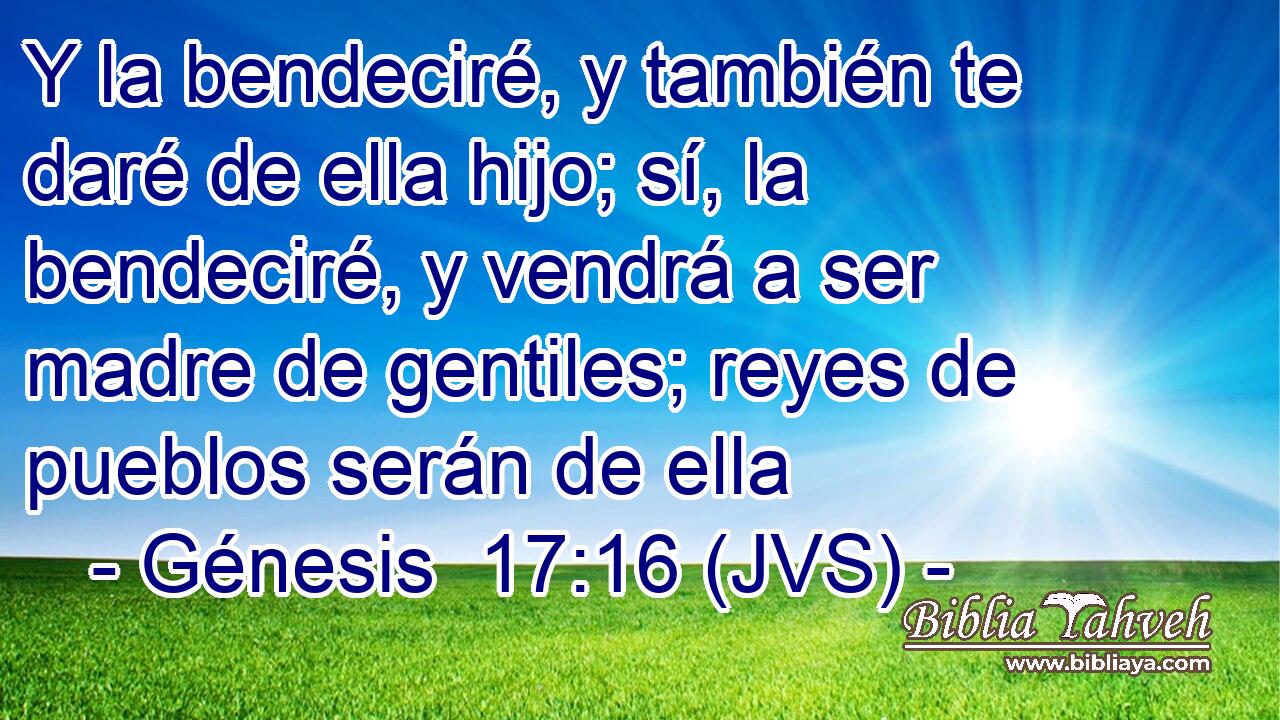 Y la bendeciré, y también te daré de ella hijo; sí, la bendeciré, y vendrá a ser madre de gentiles; reyes de pueblos serán de ella