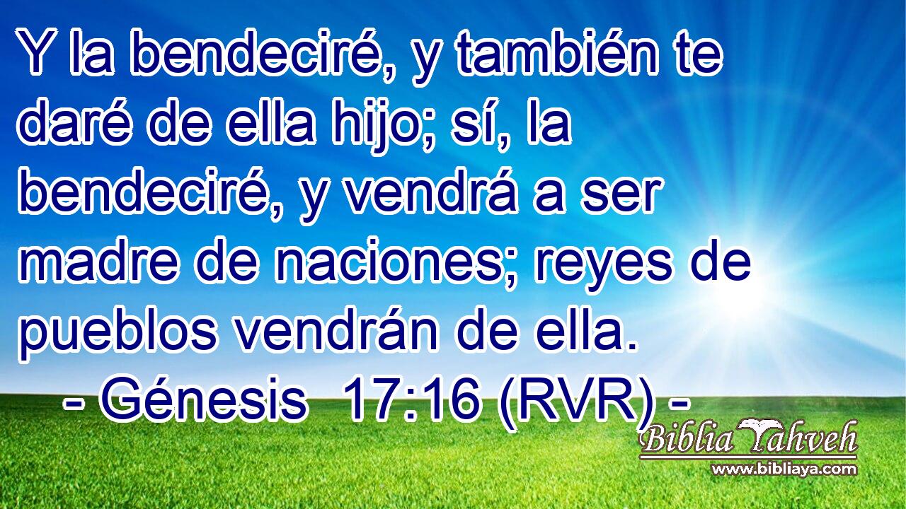 Y la bendeciré, y también te daré de ella hijo; sí, la bendeciré, y vendrá a ser madre de naciones; reyes de pueblos vendrán de ella.