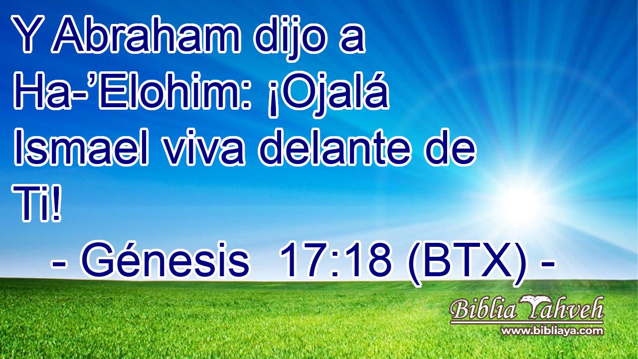Y Abraham dijo a Ha-’Elohim: ¡Ojalá Ismael viva delante de Ti!