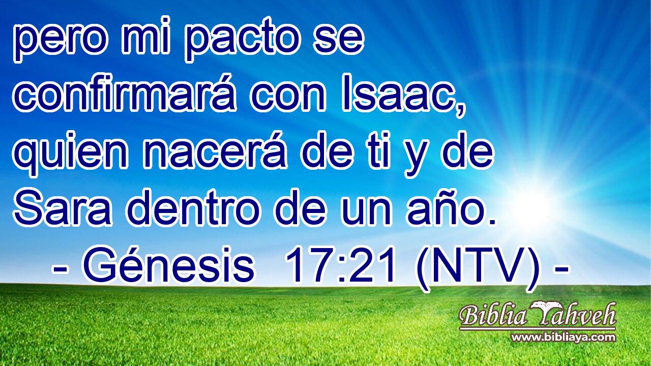 pero mi pacto se confirmará con Isaac, quien nacerá de ti y de Sara dentro de un año.