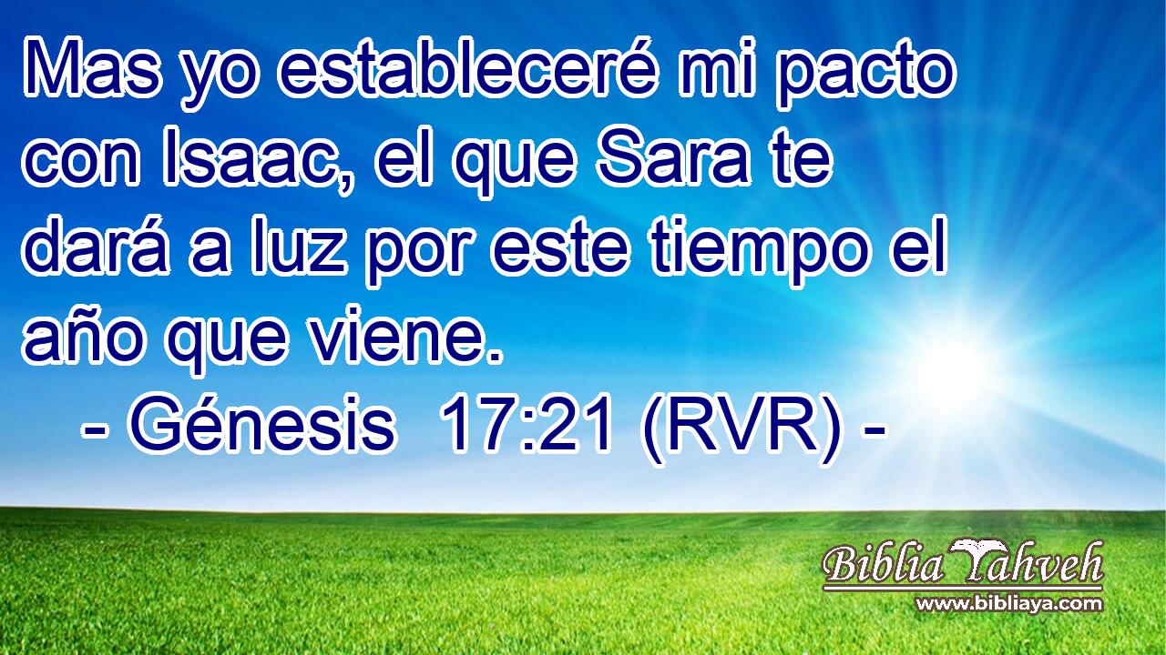 Mas yo estableceré mi pacto con Isaac, el que Sara te dará a luz por este tiempo el año que viene.