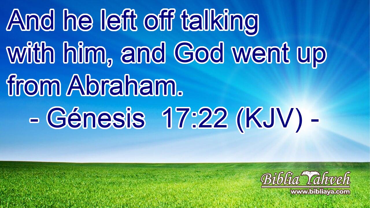 And he left off talking with him, and God went up from Abraham.
