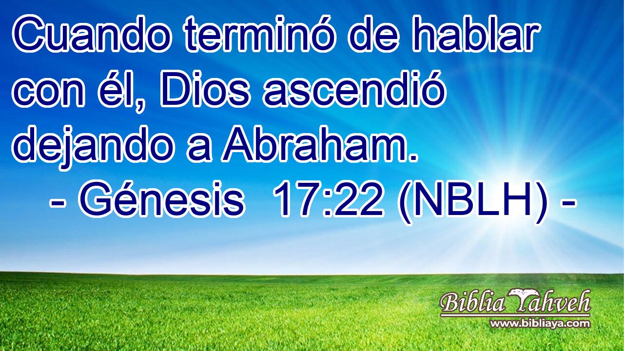  Cuando terminó de hablar con él, Dios ascendió dejando a Abraham. 