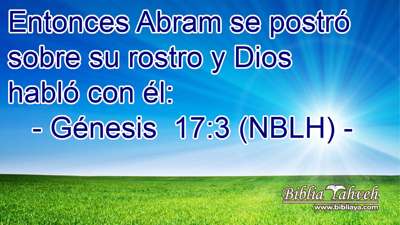  Entonces Abram se postró sobre su rostro y Dios habló con él: 