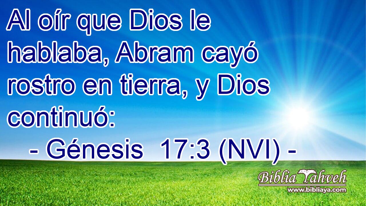  Al oír que Dios le hablaba, Abram cayó rostro en tierra, y Dios continuó: 