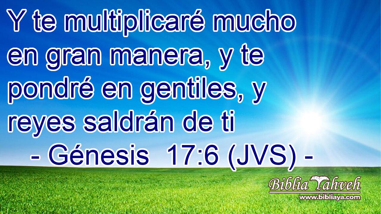 Y te multiplicaré mucho en gran manera, y te pondré en gentiles, y reyes saldrán de ti
