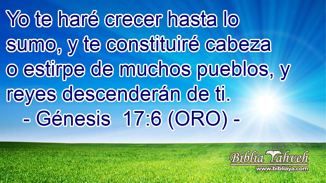  Yo te haré crecer hasta lo sumo, y te constituiré cabeza o estirpe de muchos pueblos, y reyes descenderán de ti. 