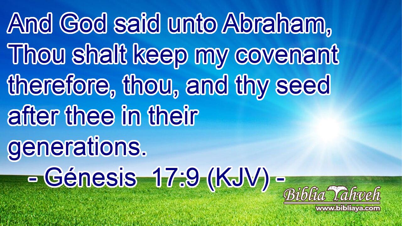 And God said unto Abraham, Thou shalt keep my covenant therefore, thou, and thy seed after thee in their generations.
