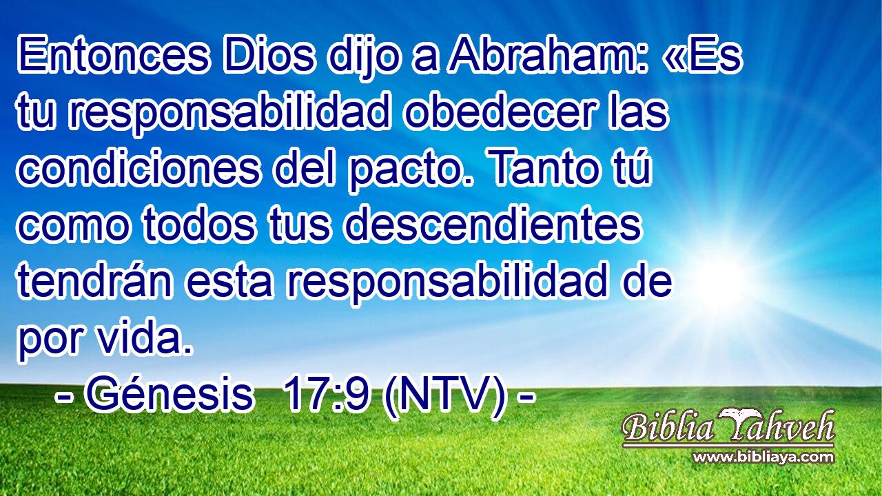 Entonces Dios dijo a Abraham: «Es tu responsabilidad obedecer las condiciones del pacto. Tanto tú como todos tus descendientes tendrán esta responsabilidad de por vida.