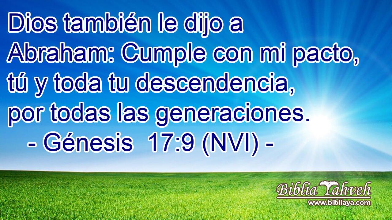  Dios también le dijo a Abraham: Cumple con mi pacto, tú y toda tu descendencia, por todas las generaciones. 