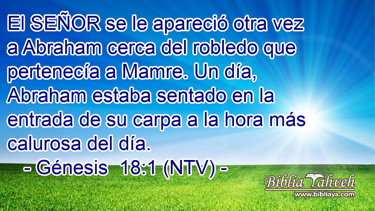 El SEÑOR se le apareció otra vez a Abraham cerca del robledo que pertenecía a Mamre. Un día, Abraham estaba sentado en la entrada de su carpa a la hora más calurosa del día.