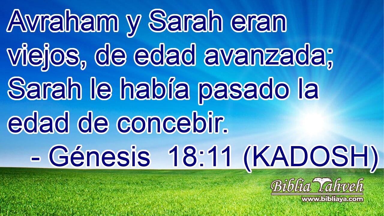  Avraham y Sarah eran viejos, de edad avanzada; Sarah le había pasado la edad de concebir. 
