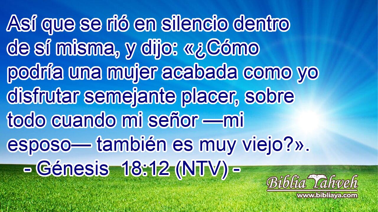 Así que se rió en silencio dentro de sí misma, y dijo: «¿Cómo podría una mujer acabada como yo disfrutar semejante placer, sobre todo cuando mi señor —mi esposo— también es muy viejo?».