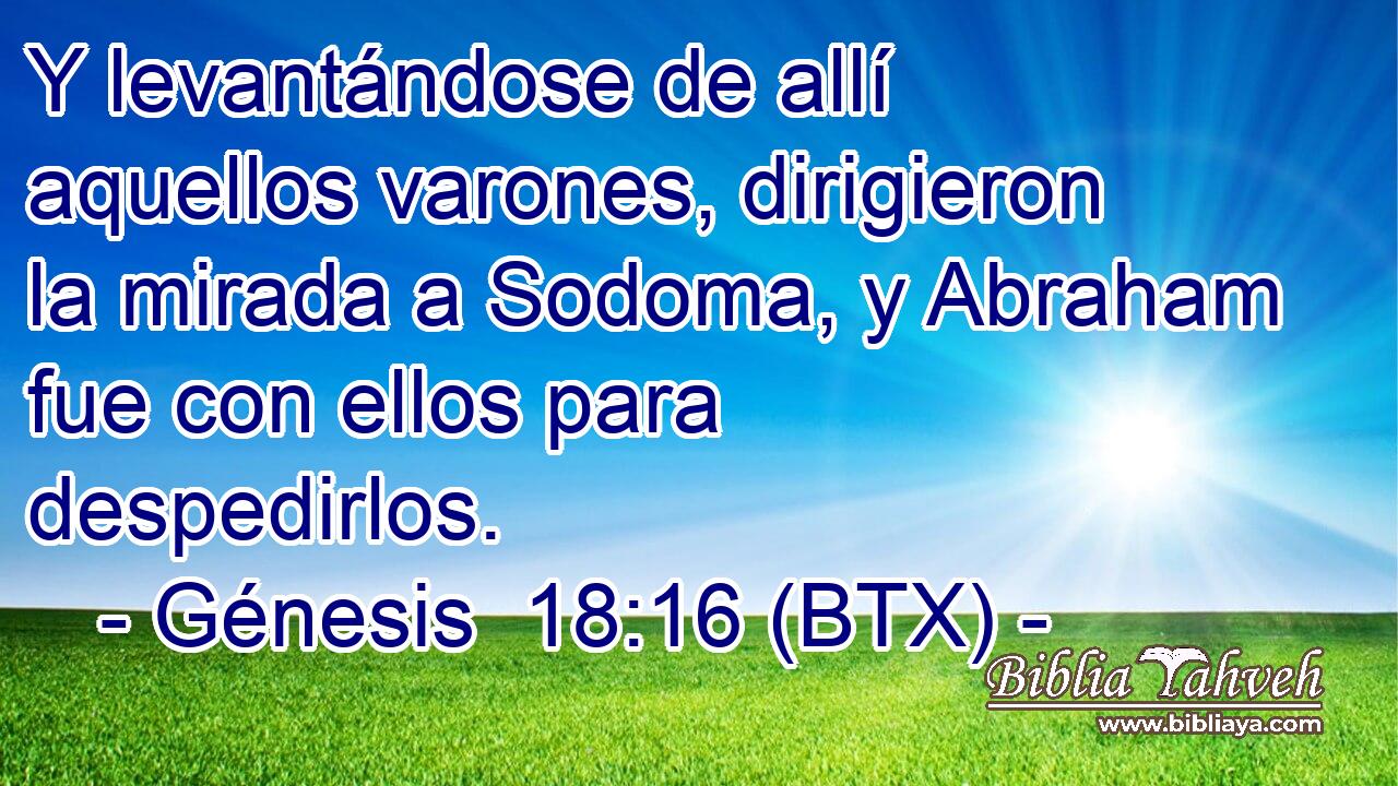 Y levantándose de allí aquellos varones, dirigieron la mirada a Sodoma, y Abraham fue con ellos para despedirlos.