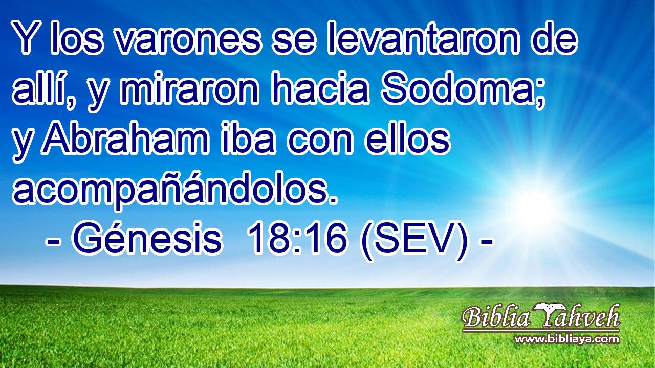 Y los varones se levantaron de allí, y miraron hacia Sodoma; y Abraham iba con ellos acompañándolos.