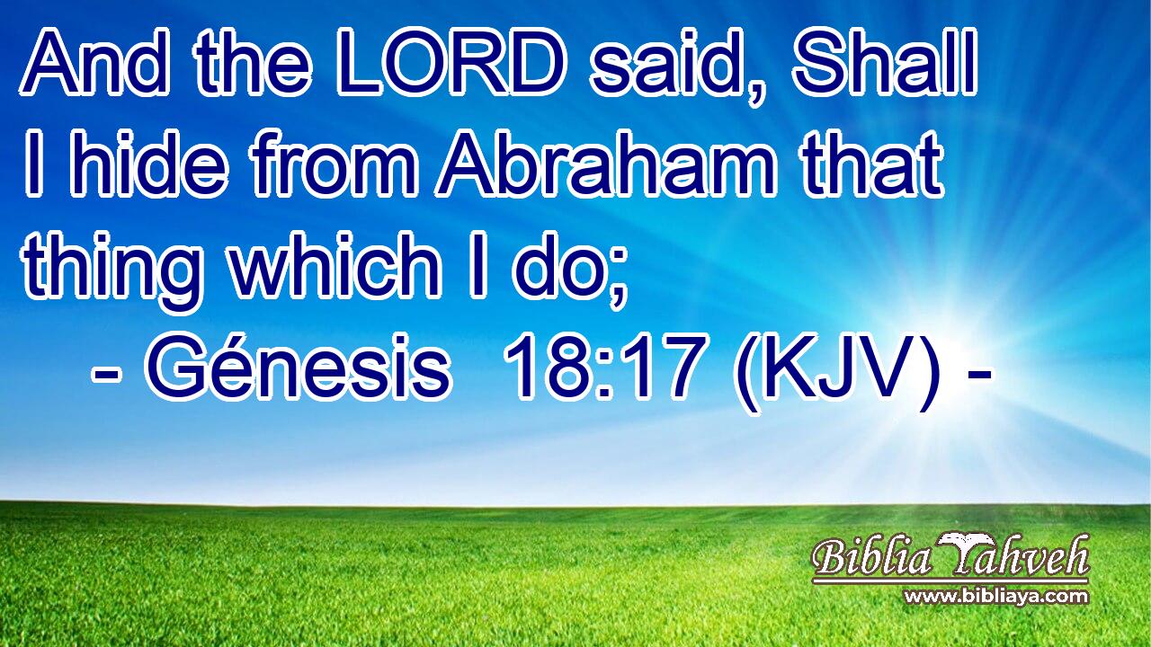 And the LORD said, Shall I hide from Abraham that thing which I do;