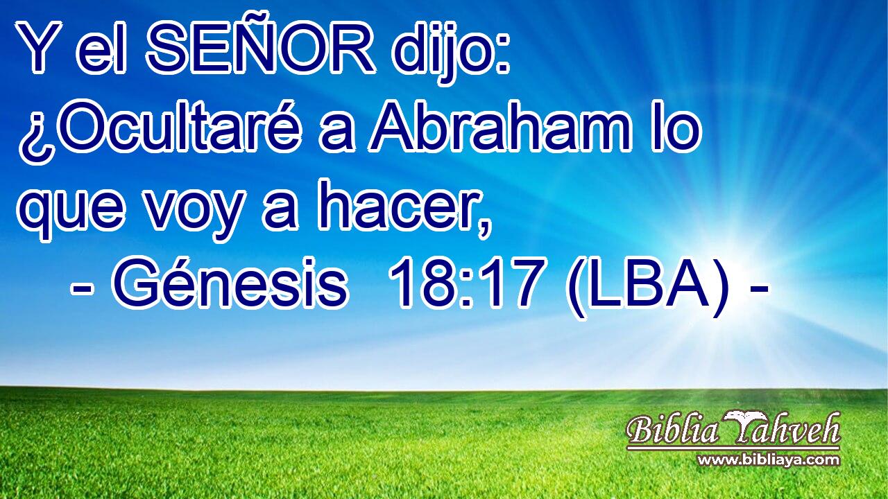 Y el SEÑOR dijo: ¿Ocultaré a Abraham lo que voy a hacer,