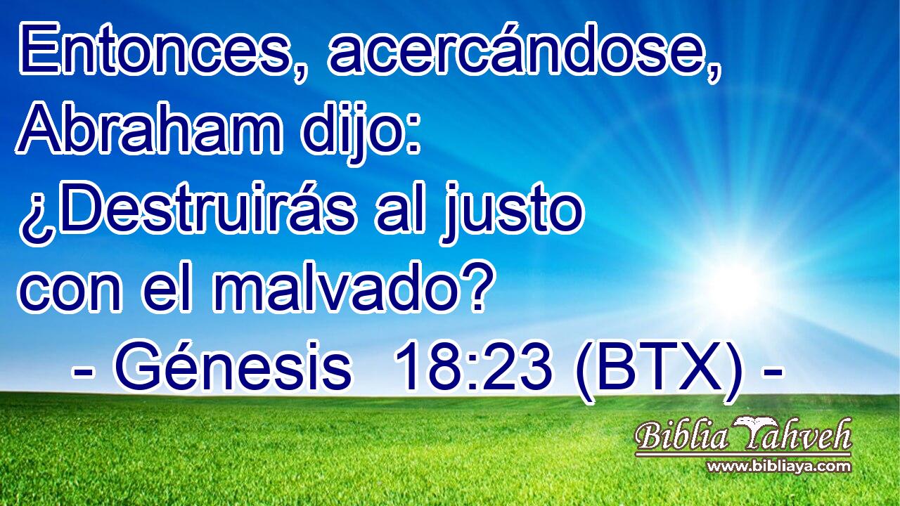 Entonces, acercándose, Abraham dijo: ¿Destruirás al justo con el malvado?