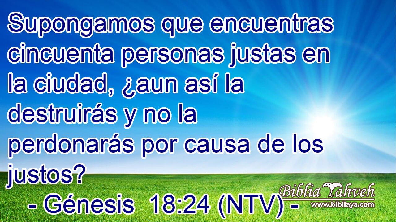 Supongamos que encuentras cincuenta personas justas en la ciudad, ¿aun así la destruirás y no la perdonarás por causa de los justos?