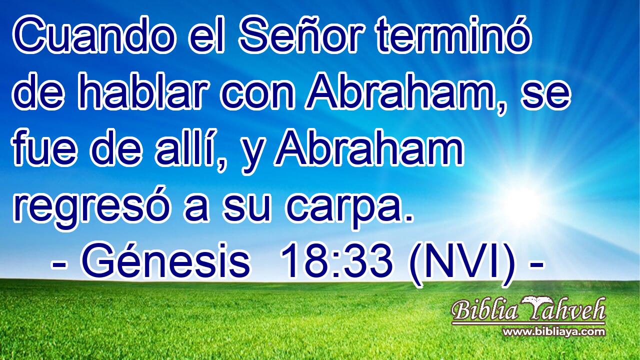  Cuando el Señor terminó de hablar con Abraham, se fue de allí, y Abraham regresó a su carpa. 