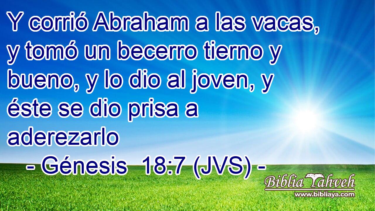 Y corrió Abraham a las vacas, y tomó un becerro tierno y bueno, y lo dio al joven, y éste se dio prisa a aderezarlo