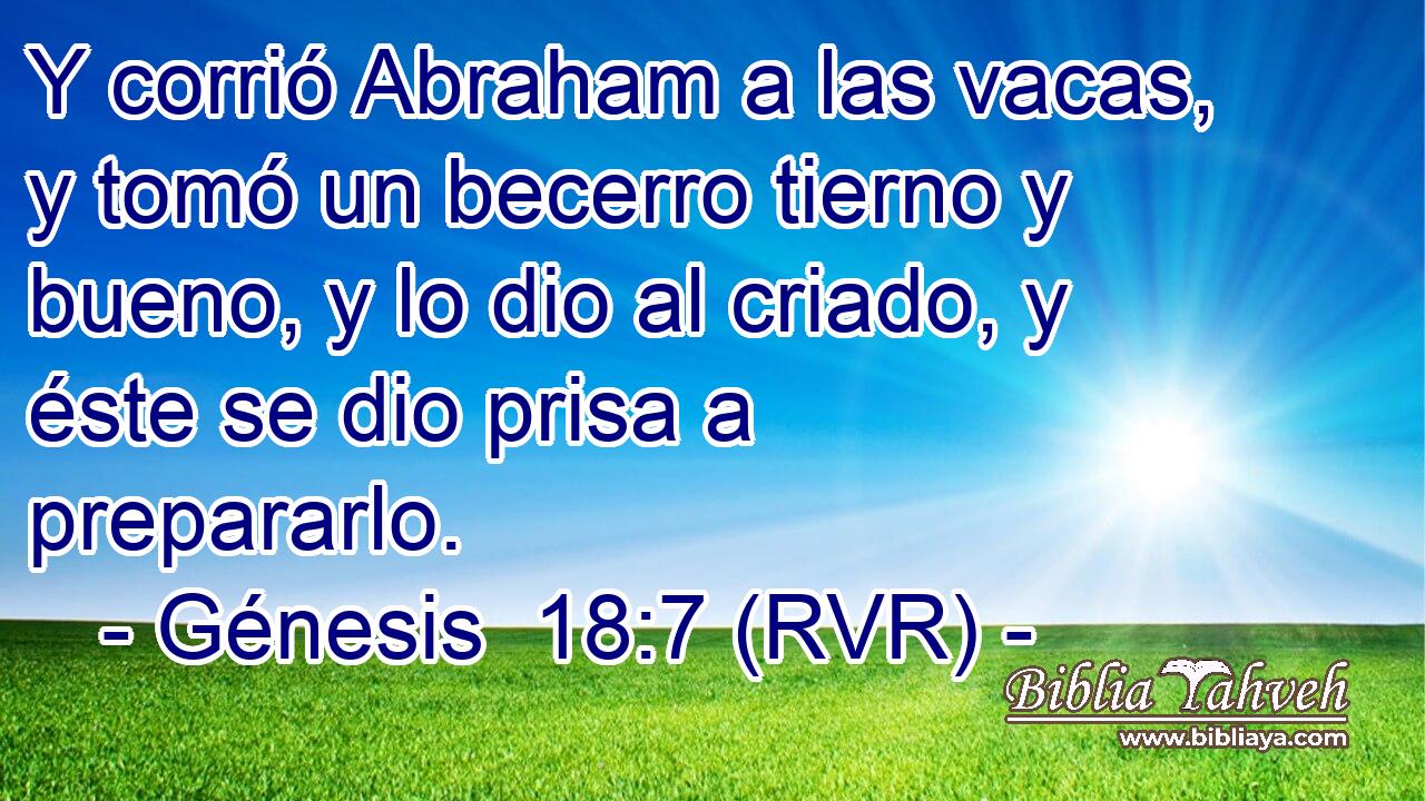 Y corrió Abraham a las vacas, y tomó un becerro tierno y bueno, y lo dio al criado, y éste se dio prisa a prepararlo.