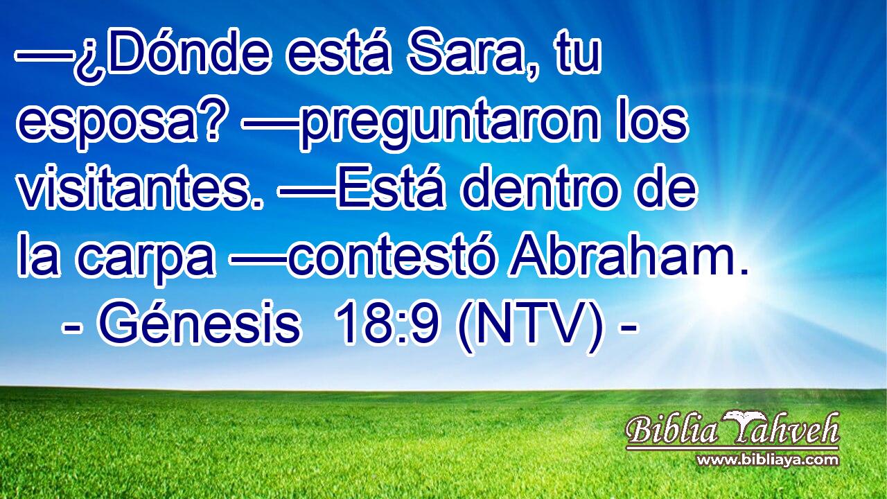 —¿Dónde está Sara, tu esposa? —preguntaron los visitantes. —Está dentro de la carpa —contestó Abraham.