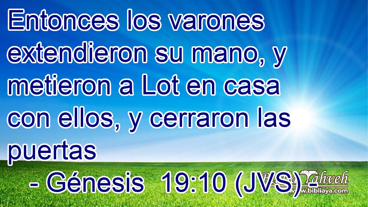 Entonces los varones extendieron su mano, y metieron a Lot en casa con ellos, y cerraron las puertas
