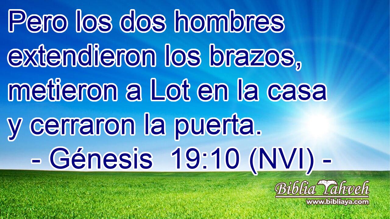  Pero los dos hombres extendieron los brazos, metieron a Lot en la casa y cerraron la puerta. 