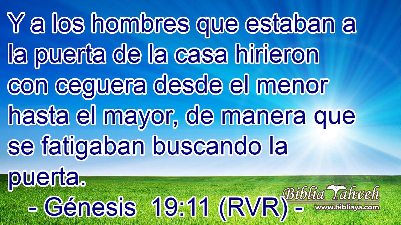 Y a los hombres que estaban a la puerta de la casa hirieron con ceguera desde el menor hasta el mayor, de manera que se fatigaban buscando la puerta.