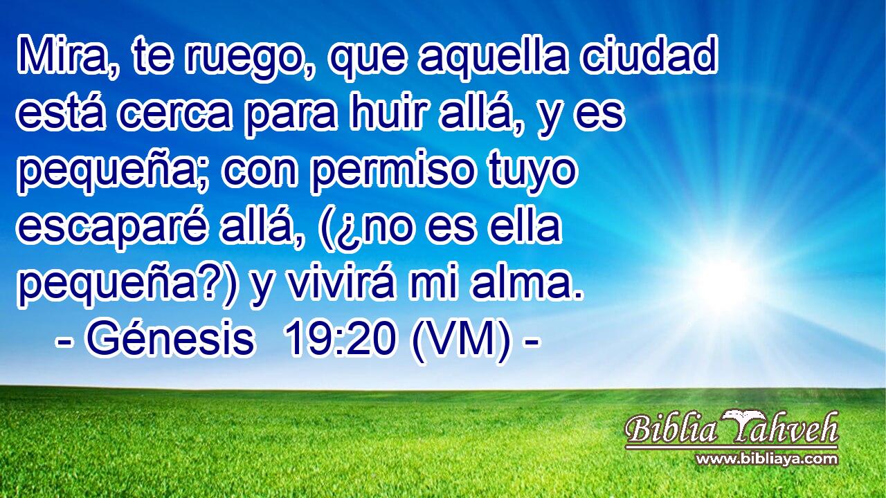  Mira, te ruego, que aquella ciudad está cerca para huir allá, y es pequeña; con permiso tuyo escaparé allá, (¿no es ella pequeña?) y vivirá mi alma. 