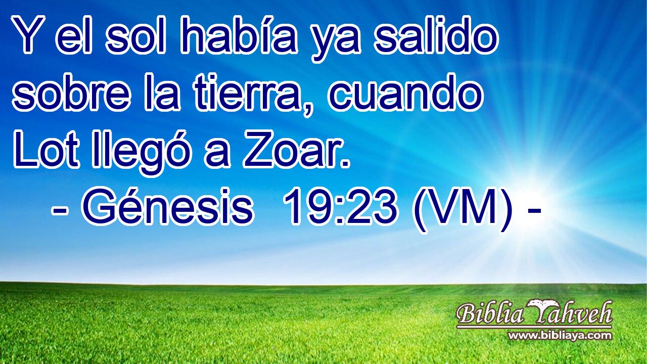  Y el sol había ya salido sobre la tierra, cuando Lot llegó a Zoar. 