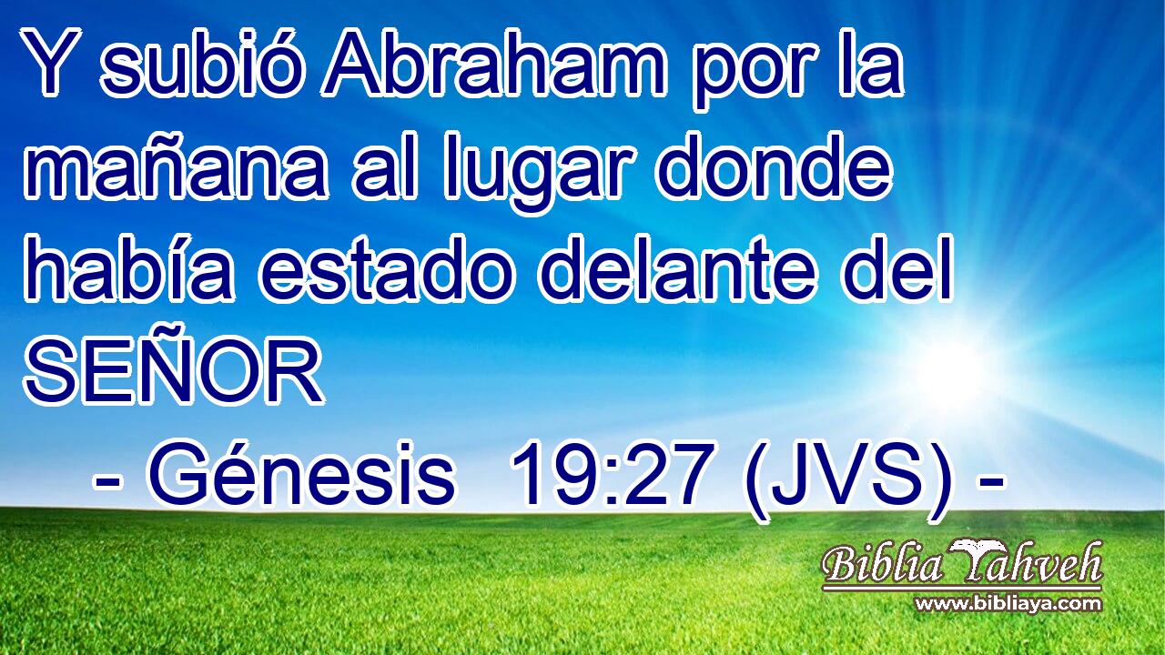 Y subió Abraham por la mañana al lugar donde había estado delante del SEÑOR