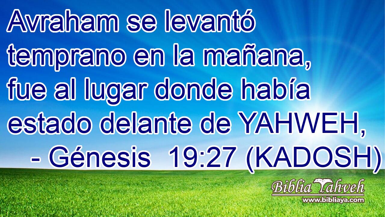 Avraham se levantó temprano en la mañana, fue al lugar donde había estado delante de YAHWEH, 