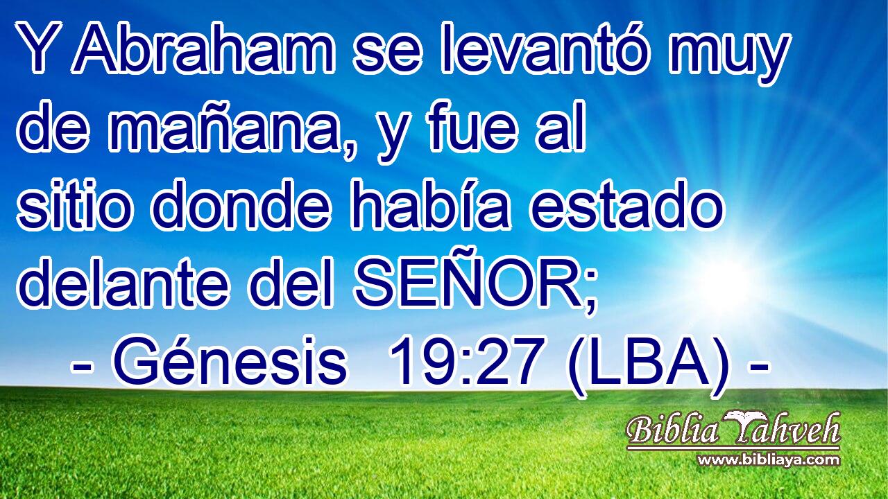 Y Abraham se levantó muy de mañana, y fue al sitio donde había estado delante del SEÑOR;