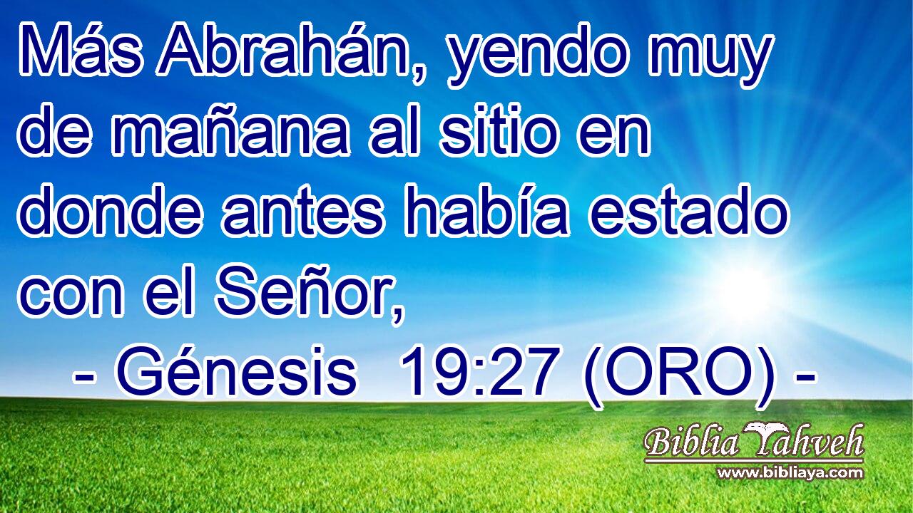 Más Abrahán, yendo muy de mañana al sitio en donde antes había estado con el Señor, 