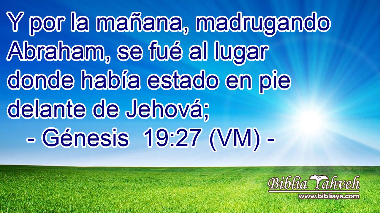  Y por la mañana, madrugando Abraham, se fué al lugar donde había estado en pie delante de Jehová; 