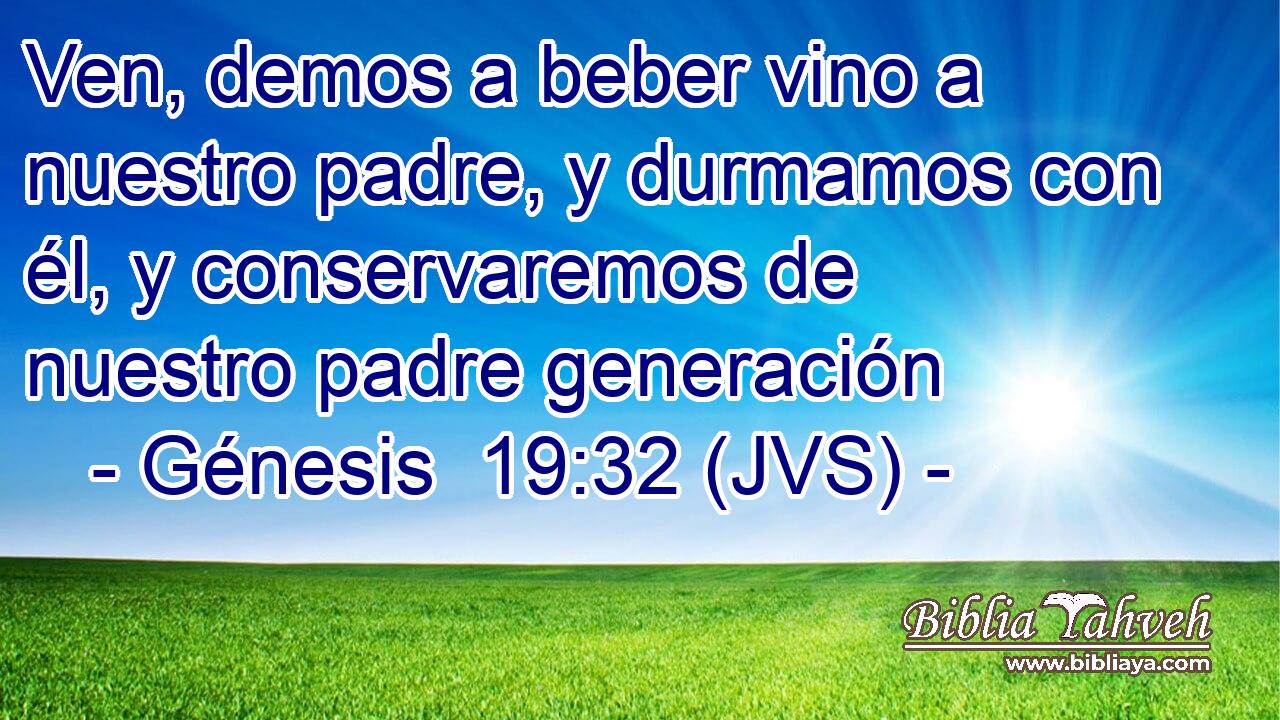 Ven, demos a beber vino a nuestro padre, y durmamos con él, y conservaremos de nuestro padre generación