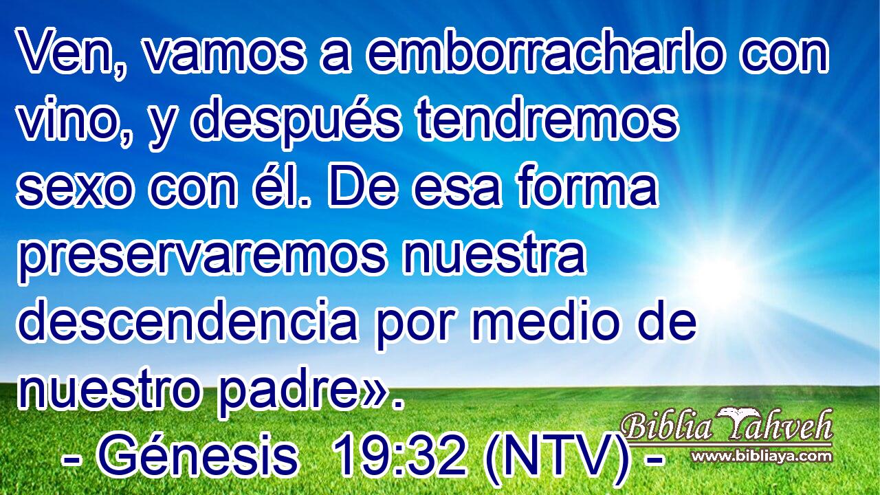 Ven, vamos a emborracharlo con vino, y después tendremos sexo con él. De esa forma preservaremos nuestra descendencia por medio de nuestro padre».