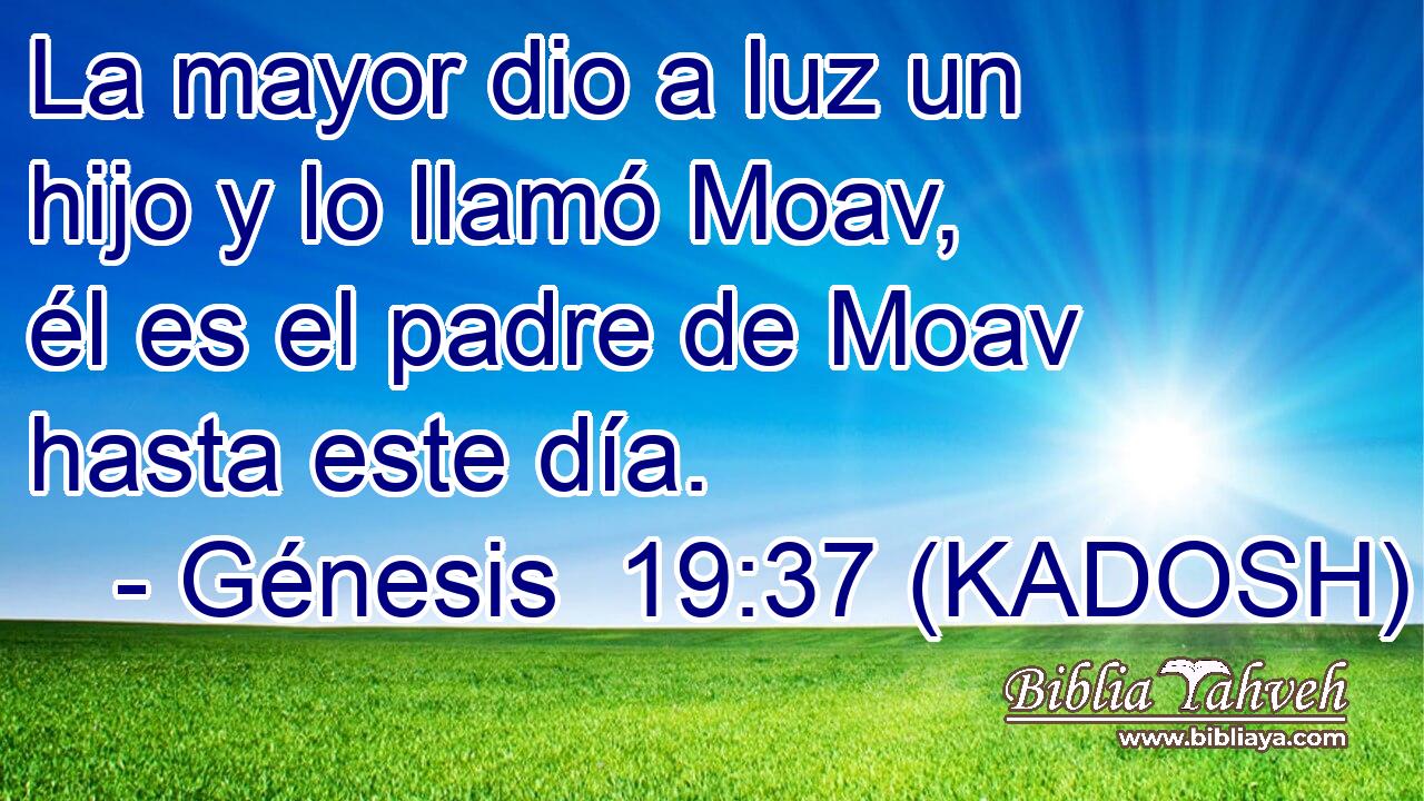  La mayor dio a luz un hijo y lo llamó Moav, él es el padre de Moav hasta este día. 