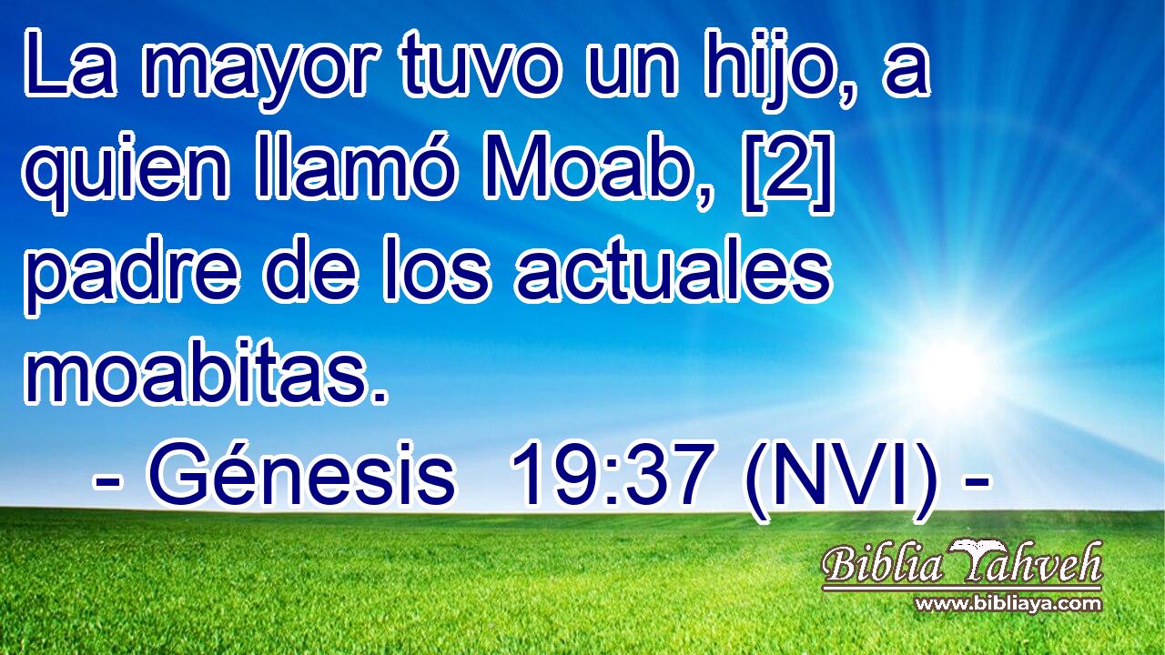 Génesis 19:37 (NVI) - La mayor tuvo un hijo, a quien llamó Moa...