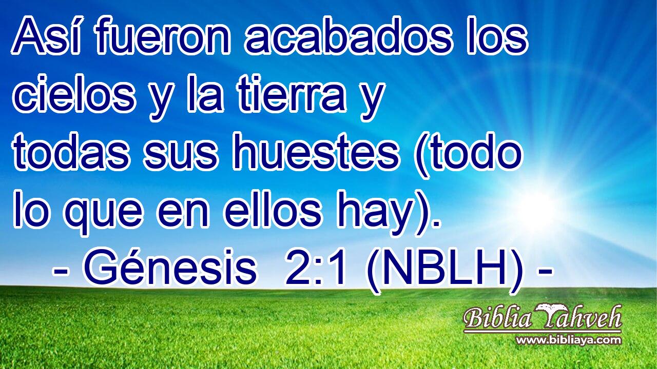 Así fueron acabados los cielos y la tierra y todas sus huestes (todo lo que en ellos hay). 