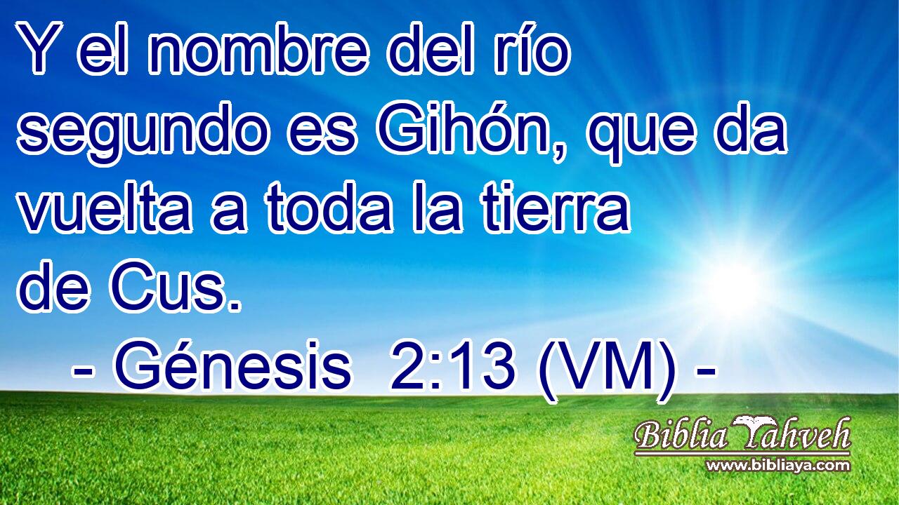  Y el nombre del río segundo es Gihón, que da vuelta a toda la tierra de Cus. 