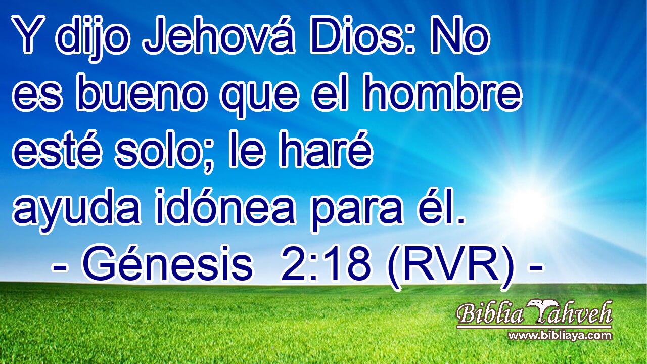Y dijo Jehová Dios: No es bueno que el hombre esté solo; le haré ayuda idónea para él.