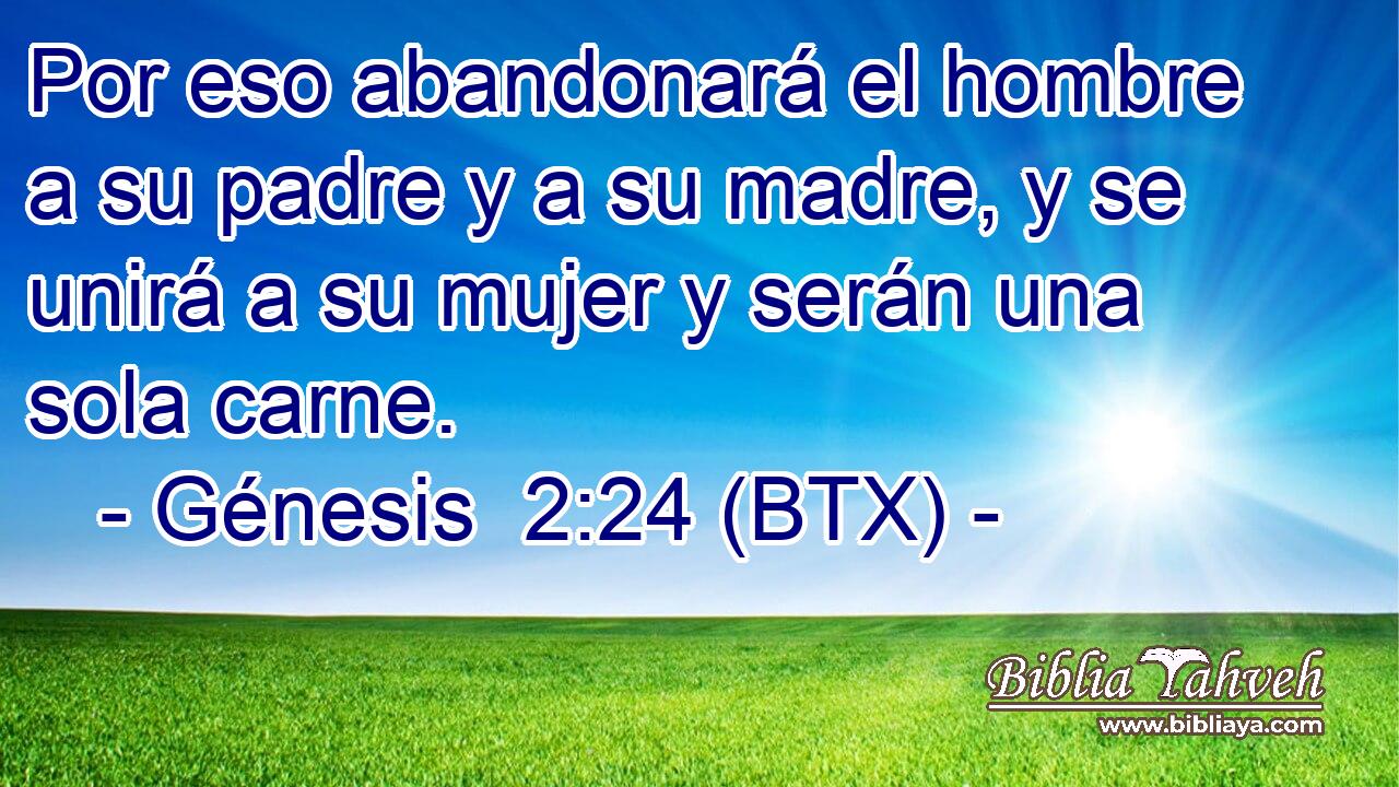 Por eso abandonará el hombre a su padre y a su madre, y se unirá a su mujer y serán una sola carne.